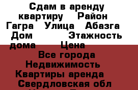 Сдам в аренду квартиру  › Район ­ Гагра › Улица ­ Абазга › Дом ­ 63/3 › Этажность дома ­ 5 › Цена ­ 10 000 - Все города Недвижимость » Квартиры аренда   . Свердловская обл.,Нижняя Тура г.
